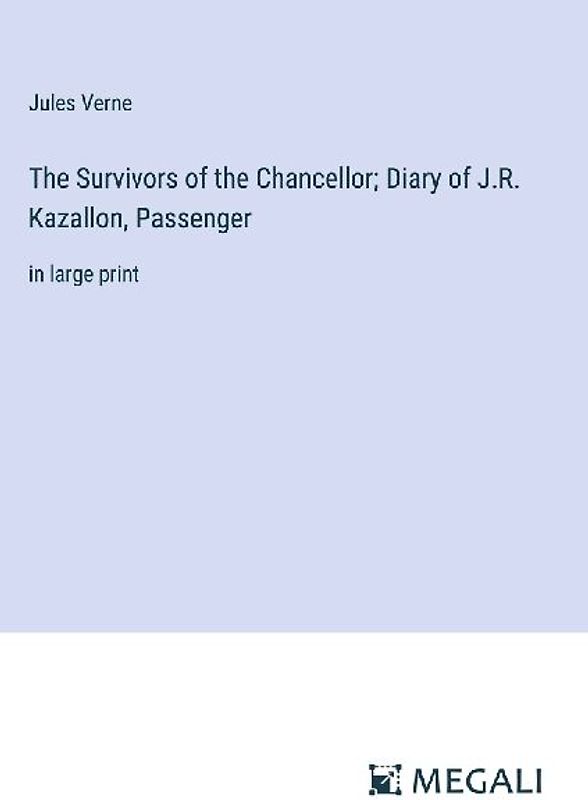 The Survivors of the Chancellor; Diary of J.R. Kazallon, Passenger