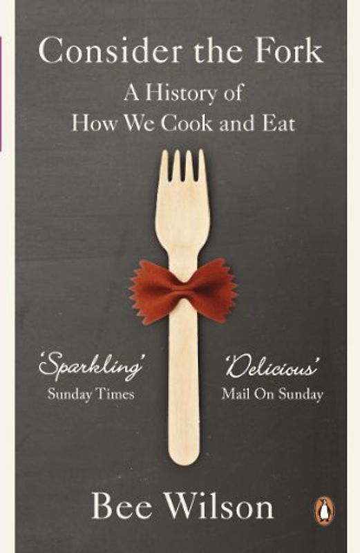 Consider the Fork: A History of How We Cook and Eat - Wilson, Bee