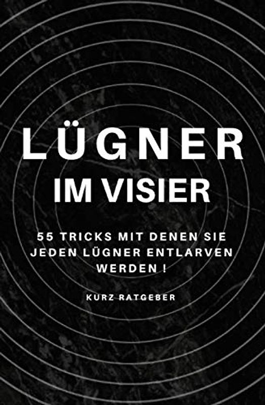 Lügner im Visier: 55 Tricks mit denen Sie jeden Lügner entlarven werden !