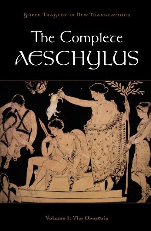 The Complete Aeschylus, Volume 1: The Oresteia (Greek Tragedy in New Translations) - Aeschylus