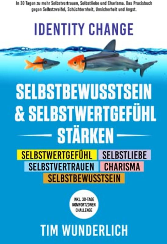 Identity Change – Selbstbewusstsein & Selbstwertgefühl stärken: In 30 Tagen zu mehr Selbstvertrauen, Selbstliebe und Charisma. Das Praxisbuch gegen ... (Inkl. 30-Tage-Komfortzonen-Challenge).