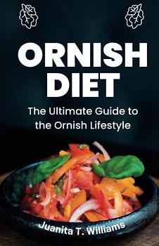 Ornish Diet: The Ultimate Guide to the Ornish Lifestyle (Eating Healthy Diets)