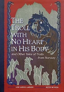 The Troll with No Heart in His Body and Other Tales of Trolls from Norway