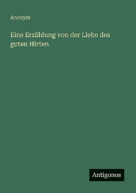 Eine Erzählung von der Liebe des guten Hirten