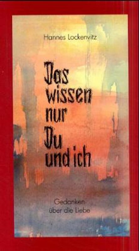 Das wissen nur du und ich. Gedanken über die Liebe