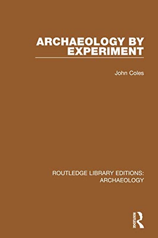 Archaeology by Experiment (Routledge Library Editions: Archaeology)