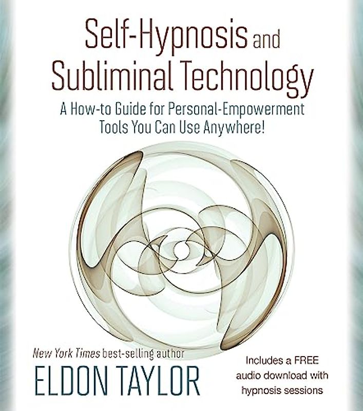 Self-Hypnosis and Subliminal Technology: A How-to Guide for Personal-Empowerment Tools You Can Use Anywhere!