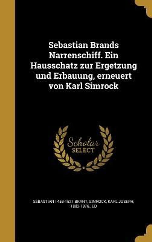 Sebastian Brands Narrenschiff. Ein Hausschatz zur Ergetzung und Erbauung, erneuert von Karl Simrock