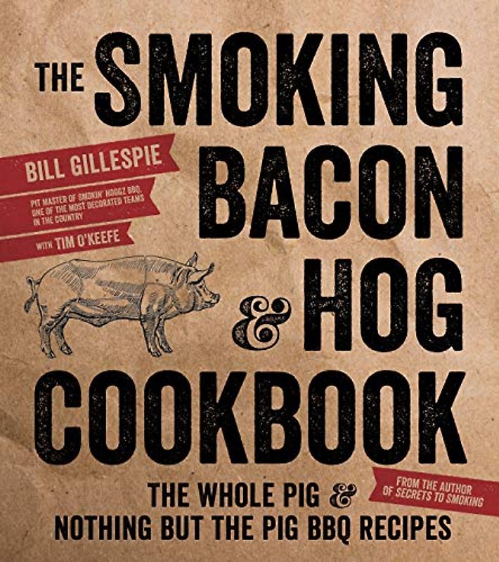The Smoking Bacon & Hog Cookbook: The Whole Pig & Nothing but the Pig BBQ Recipes