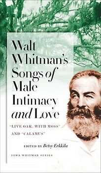 Walt Whitman's Songs of Male Intimacy and Love: Live Oak, with Moss and Calamus