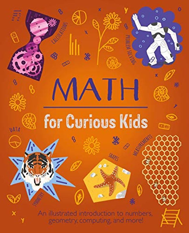 Math for Curious Kids: An Illustrated Introduction to Numbers, Geometry, Computing, and More!