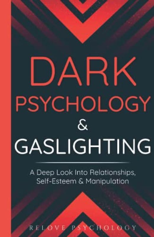 Dark Psychology & Gaslighting: A Deep Look Into Relationships, Self-Esteem & Manipulation