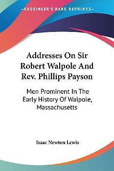 Addresses On Sir Robert Walpole And Rev. Phillips Payson