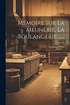 Mémoire Sur La Meunerie, La Boulangerie ......