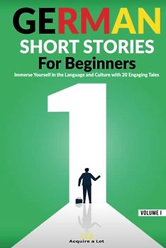 German Short Stories For Beginners: Immerse Yourself in the Language and Culture with 20 Engaging Tales (German Comprehensible Input, Band 1)
