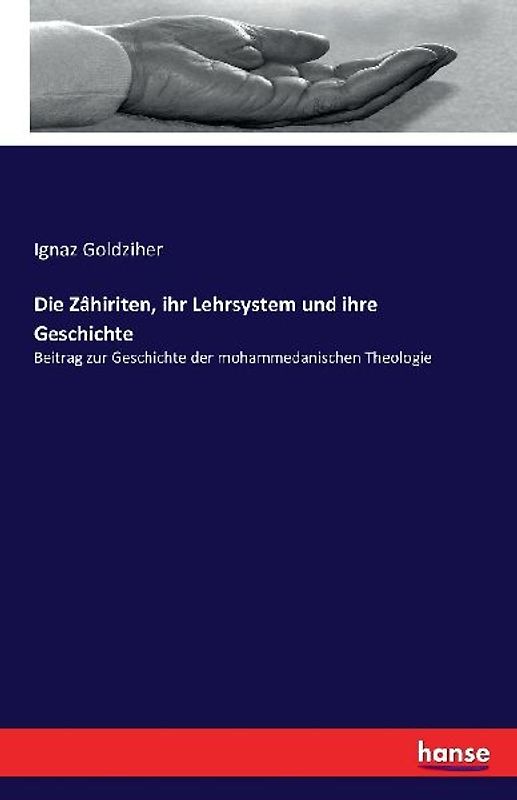Die Zâhiriten, ihr Lehrsystem und ihre Geschichte
