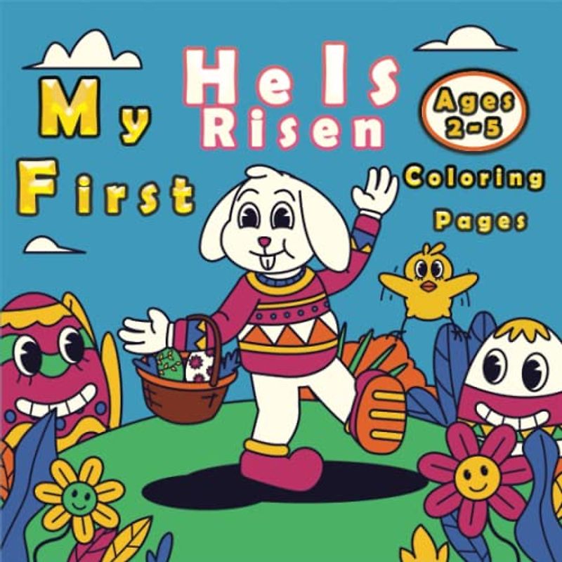 Hi Is Risen My First Easter Coloring Pages Ages 2-5: A Fun Easter Basket Stuffer Filled with Easter Bunnies, Eggs, Chicks, and More!: easter basket ... basket stuffers,baby easter basket stuffers
