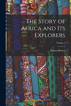The Story of Africa and Its Explorers; Volume 1