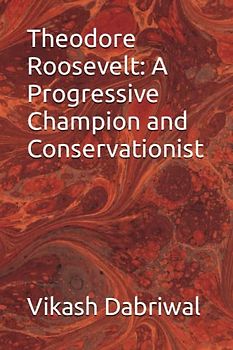 Theodore Roosevelt: A Progressive Champion and Conservationist