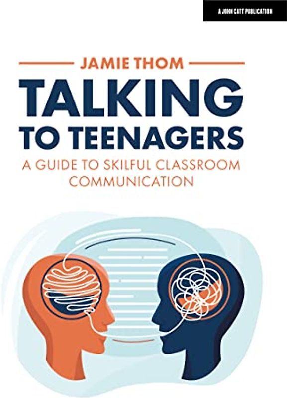 Talking to Teenagers: A guide to skilful classroom communication