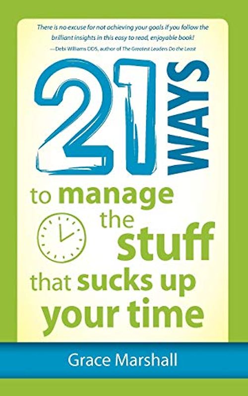 21 Ways to Manage the Stuff that Sucks Up Your Time