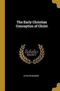 The Early Christian Conception of Christ