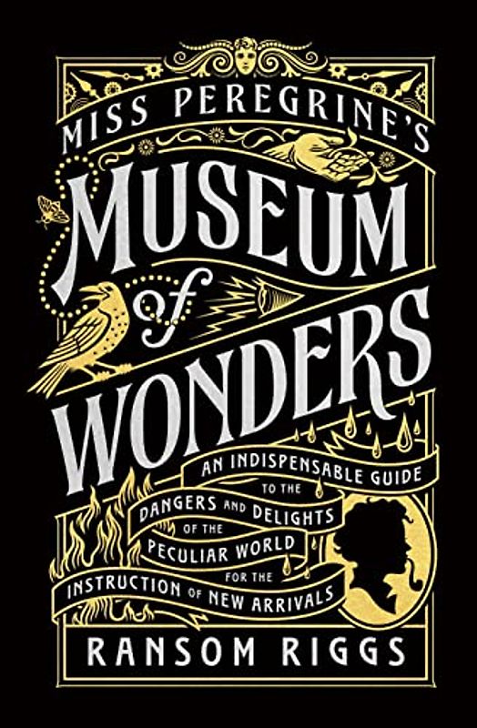 Miss Peregrine's Museum of Wonders: An Indispensable Guide to the Dangers and Delights of the Peculiar World for the Instruction of New Arrivals (Miss Peregrine's Peculiar Children)