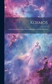 Kosmos: A General Survey of the Physical Phenomena of the Universe
