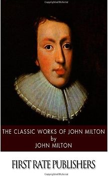 The Classic Works of John Milton: Paradise Lost, Paradise Regained and Others