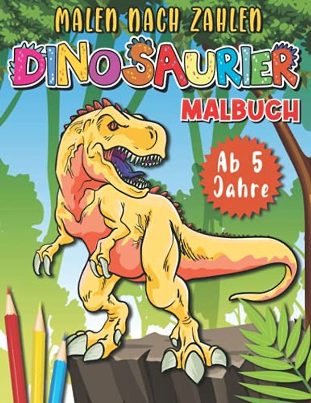 Malen nach Zahlen Dinosaurier Malbuch ab 5 Jahre: Das große Dino Malbuch für Kinder I Zahlen und Farben Lernen für Kindergarten, Vorschule und Grundschule.