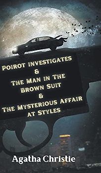 Poirot investigates & The Man in The Brown Suit & The Mysterious Affair at Styles