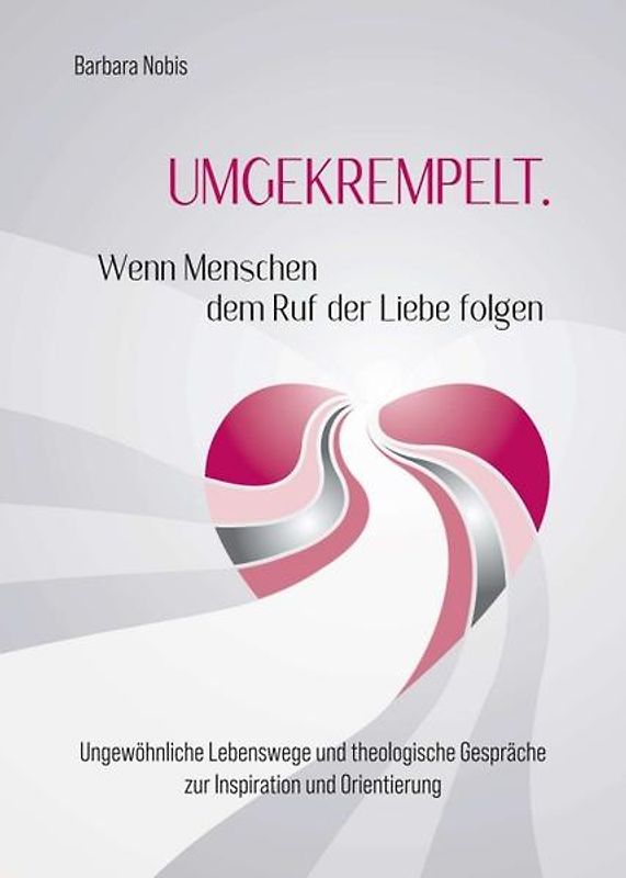 UMGEKREMPELT. Wenn Menschen dem Ruf der Liebe folgen