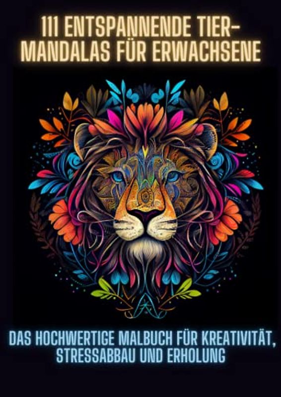 111 Entspannende Tier-Mandalas für Erwachsene: Das hochwertige Malbuch für Kreativität, Stressabbau und Erholung: Ausmalbuch für Erwachsene und Kinder ... (111 Mandalas für Erwachsene Collection)