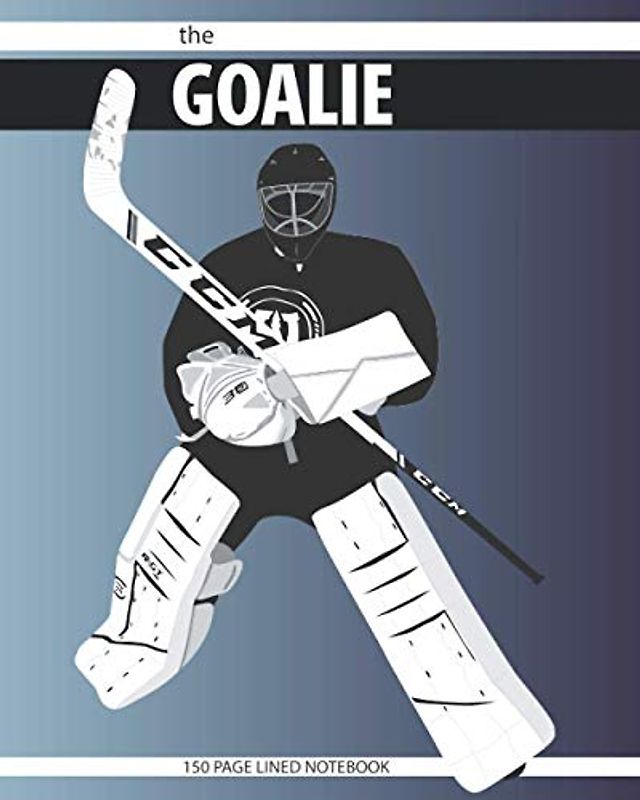 The Goalie: Hockey Themed 150 Page School and Training Notebook