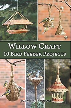Willow Craft: 10 Bird Feeder Projects (Weaving & Basketry Series) - Ridgeon, Jonathan