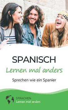 Spanisch lernen mal anders - Sprechen wie ein Spanier: Die spanische Aussprache spielend leicht erlernen mit einzigartigen Lerntricks