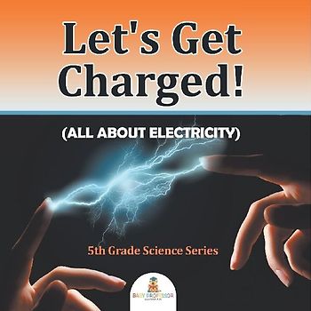 Let's Get Charged! (All About Electricity)