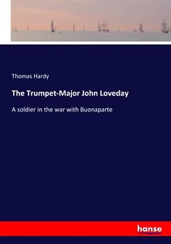 The Trumpet-Major John Loveday: A soldier in the war with Buonaparte