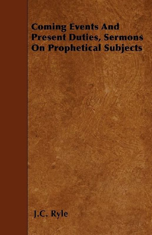 Coming Events And Present Duties, Sermons On Prophetical Subjects