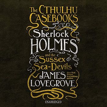 Sherlock Holmes and the Sussex Sea-devils (Cthulhu Casebooks, Band 3)