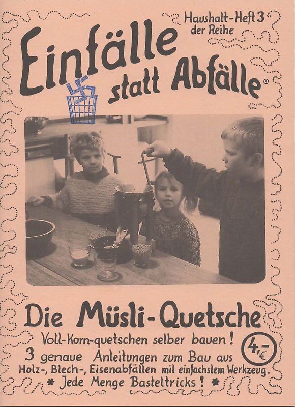 Die Müsli-Quetsche. Voll-Korn-Quetschen selber bauen! 3 genaue Anleitungen zum Bau aus Abfällen mit einfachstem Werkzeug. Jede Menge Basteltricks!