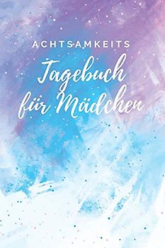 Achtsamkeitstagebuch für Mädchen: Positivtagebuch - Gedankensammler - Achtsamkeit lernen und trainieren.