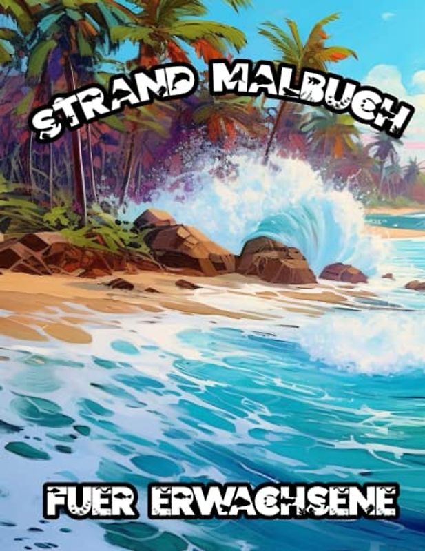 Strandträume: Entspannung und Kreativität am Meer - Ein Malbuch für erwachsene Strandliebhaber