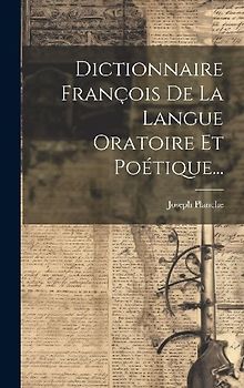 Dictionnaire François De La Langue Oratoire Et Poétique...