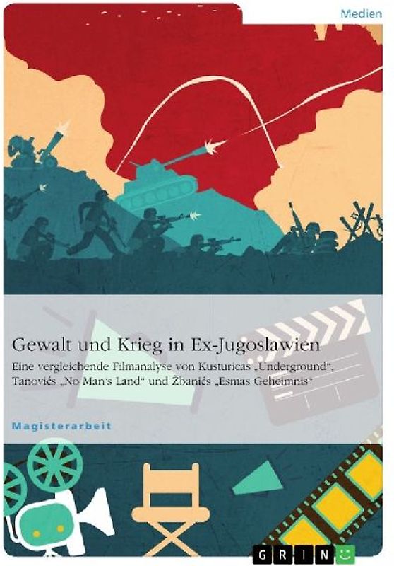 Gewalt und Krieg in Ex-Jugoslawien. Eine vergleichende Filmanalyse von Kusturicas "Underground", Tanovics "No Man's Land" und Zbanics "Esmas Geheimnis"
