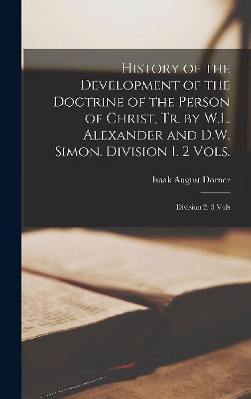 History of the Development of the Doctrine of the Person of Christ, Tr. by W.L. Alexander and D.W. Simon. Division 1. 2 Vols.; Division 2. 3 Vols