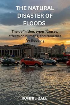 THE NATURAL DISASTER OF FLOODS: The definition, types, causes, effects on humans, and remedies for flooding