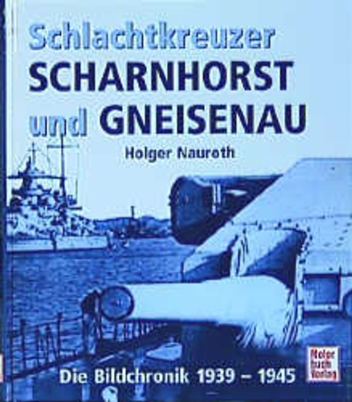 Schlachtkreuzer Scharnhorst und Gneisenau. Die Bildchronik 1939-1945