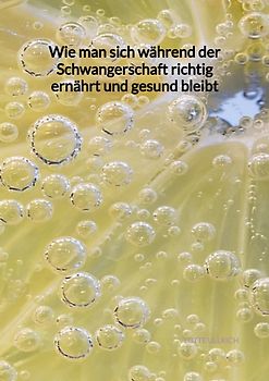 Wie man sich während der Schwangerschaft richtig ernährt und gesund bleibt