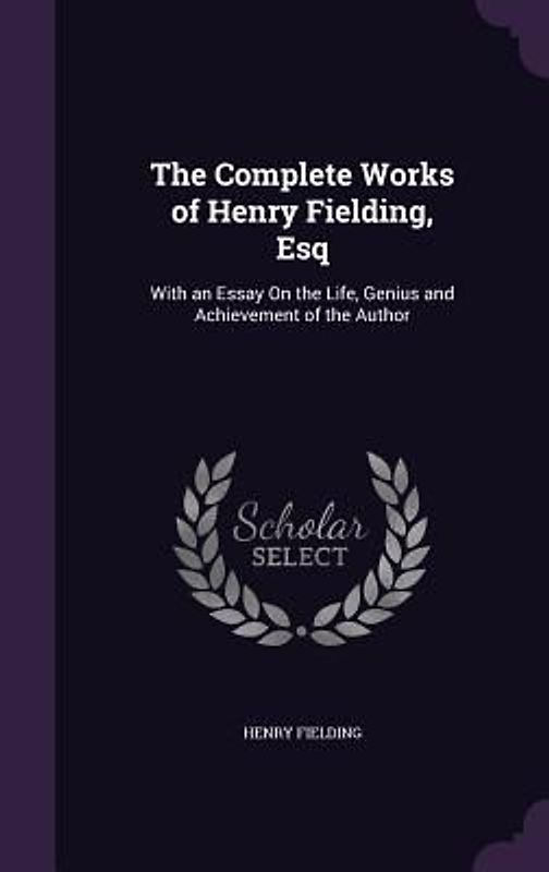 The Complete Works of Henry Fielding, Esq